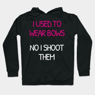 I Used To Wear Bows Now I Shoot Them Hoodie